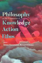 Okładka - Philosophy as the Foundation of Knowledge, Action and Ethos - Janusz Kaczmarek, Ryszard Kleszcz