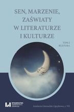 Sen, marzenie, zaświaty w literaturze i kulturze. Tom 2. Kultura