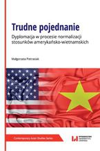 Okładka - Trudne pojednanie. Dyplomacja w procesie normalizacji stosunków amerykańsko-wietnamskich - Małgorzata Pietrasiak