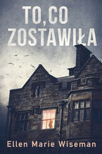 Okładka - To, co zostawiła - Ellen Marie Wiseman