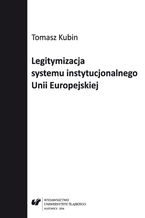 Okładka - Legitymizacja systemu instytucjonalnego Unii Europejskiej - Tomasz Kubin