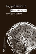 Kryptohistorie. Ukryte i utajone narracje w historii