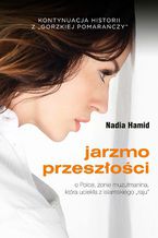 Okładka - Jarzmo przeszłości. O Polce, żonie muzułmanina, która uciekła z islamskiego - Nadia Hamid