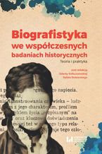 Okładka - Biografistyka we współczesnych badaniach historiograficznych. Teoria i praktyka - Jolanta Kolbuszewska, Rafał Stobiecki