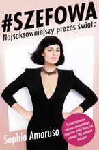 Okładka - #SZEFOWA. Sophia Amoruso - Najseksowniejszy prezes świata - Sophia Amoruso