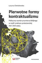 Pierwotne formy kontraktualizmu. Polityczny wymiar przymierza biblijnego w myśli i praktyce protestanckiej XVI i XVII wieku