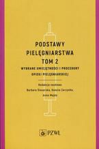 Podstawy pielęgniarstwa Tom 2. Wybrane umiejętności i procedury opieki pielęgniarskiej