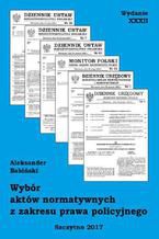 Okładka - Wybór aktów normatywnych z zakresu prawa policyjnego. Wydanie XXXII. Stan prawny na dzień 20.04.2017 r - Aleksander Babiński