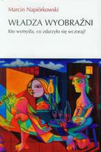 Okładka - Władza wyobraźni - Marcin Napiórkowski