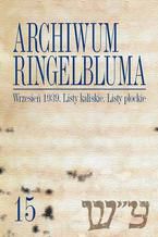 Okładka - Archiwum Ringelbluma. Konspiracyjne Archiwum Getta Warszawy. Tom 15, Wrzesień 1939. Listy kaliskie - Aleksandra Bańkowska, Tadeusz Epsztein, Justyna Majewska