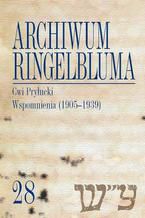 Okładka - Archiwum Ringelbluma. Konspiracyjne Archiwum Getta Warszawy. Tom 28, Cwi Pryłucki. Wspomnienia (1905-1939) - Joanna Nalewajko-Kulikov