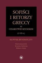 Okładka - Sofiści i retorzy greccy w cesarstwie rzymskim (I-VII w.) - Krystyna Stebnicka, Paweł Janiszewski, Elżbieta Szabat