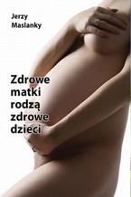 Okładka - Zdrowe matki rodzą zdrowe dzieci - Jerzy Maslanky