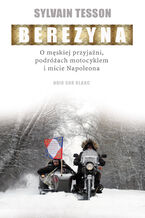 Okładka - Berezyna. O męskiej przyjaźni, podróżach motocyklem i micie Napoleona - Sylvain Tesson