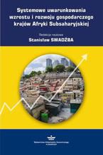 Okładka - Systemowe uwarunkowania wzrostu i rozwoju gospodarczego krajów Afryki Subsaharyjskiej - Stanisław Swadźba