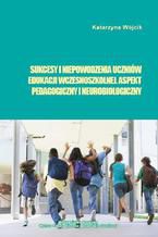 Okładka - Sukcesy i niepowodzenia uczniów edukacji wczesnoszkolnej. Aspekt pedagogiczny i neurobiologiczny - Katarzyna Wójcik