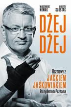 Okładka - Dżej Dżej. Rozmowy z Jackiem Jaśkowiakiem Prezydentem Poznania - Włodzimierz Nowak, Violetta Szostak