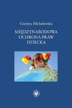 Okładka - Międzynarodowa ochrona praw dziecka - Grażyna Michałowska