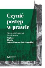 Czynić postęp w prawie. Księga jubileuszowa dedykowana Profesor Birucie Lewaszkiewicz-Petrykowskiej