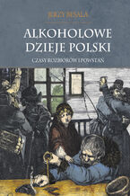 Okładka - Alkoholowe dzieje Polski. Czasy rozbiorów i powstań T.2 - Jerzy Besala