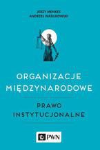 Okładka - Organizacje międzynarodowe. Prawo instytucjonalne - Jerzy Menkes, Andrzej Wasilkowski