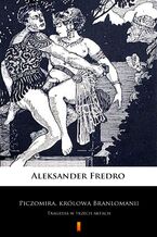 Okładka - Piczomira, królowa Branlomanii. Tragedia w trzech aktach - Aleksander Fredro