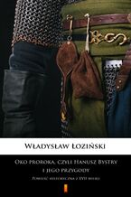 Okładka - Oko proroka, czyli Hanusz Bystry i jego przygody. Powieść historyczna z XVII wieku - Władysław Łoziński