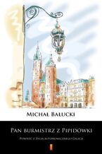 Okładka - Pan burmistrz z Pipidówki. Powieść z życia autonomicznego Galicji - Michał Bałucki