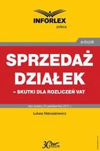 Okładka - Sprzedaż działek  skutki dla rozliczeń VAT - Łukasz Matusiakiewicz