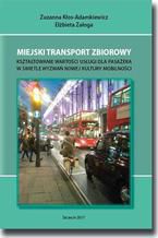 Okładka - Miejski transport zbiorowy. Kształtowanie wartości usług dla pasażera w świetle wyzwań nowej kultury mobilności - Zuzanna Kłos-Adamkiewicz, Elżbieta Załoga