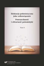 Okładka - Edukacja polonistyczna jako zobowiązanie. Powszechność i elitarność polonistyki. T. 2 - red. Ewa Jaskółowa, red. Danuta Krzyżyk, red. Bernadeta Niesporek-Szamburska, red. Małgorzata Wójcik-Dudek