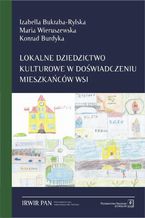 Okładka - Lokalne dziedzictwo kulturowe w doświadczeniu mieszkańców wsi - Izabella Bukraba-Rylska, Maria Wieruszewska, Konrad Burdyka