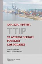 Okładka - Analiza wpływu TTIP na wybrane sektory polskiej gospodarki - Elżbieta Czarny, Katarzyna Śledziewska, Jan Jakub Michałek, Maria Dunin-Wąsowicz, Jan Hagemejer, Michał Paliński, Karolina Pawlak, Marlena Syliwoniuk