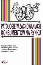 Okładka - Patologie w zachowaniach konsumentów na rynku - Sławomir Smyczek, Justyna Matysiewicz, Marta Grybś-Kabocik, Agnieszka Tetla