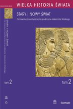 Okładka - WIELKA HISTORIA ŚWIATA tom II Stary i nowy świat. Od rewolucji neolitycznej do podbojów Aleksandra Wielkiego - Joachim Śliwa, Jarosław Źrałka, Janusz Krzysztof Kozłowski, Jan Chochorowski, Krzysztof M. Ciałowicz, Małgorzata Kaczanowska, Janusz A. Ostrowski, Joanna Wolska-Lenarczyk, Adina Zemanek