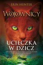 Okładka - Wojownicy (tom 1). Ucieczka w dzicz, Wojownicy, Tom I - Erin Hunter