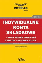 Okładka - Indywidualne konta składkowe  nowy system rozliczeń z ZUS od 1 stycznia 2018 - Joanna Goliniewska