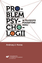 Okładka - Problem psychologii w filozofii pokantowskiej - Andrzej J. Noras