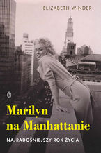 Okładka - Marilyn na Manhattanie. Najradośniejszy rok życia - Elizabeth Winder