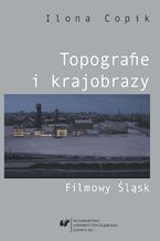 Topografie i krajobrazy. Filmowy Śląsk