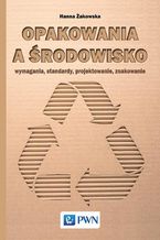 Opakowania a środowisko. Wymagania, standardy, projektowanie, znakowanie