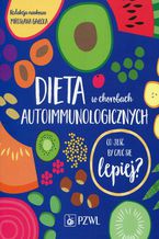 Dieta w chorobach autoimmunologicznych. Co jeść by czuć się lepiej?