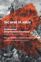 Sic erat in votis. Studia i szkice ofiarowane Profesorowi Zbigniewowi Anusikowi w sześćdziesiątą rocznicę urodzin. Rzeczpospolita w czasach nowożytnych