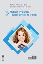 Okładka - Mutyzm wybiórczy - dzieci uwięzione w ciszy - Barbara Ołdakowska-Żyłka, Katarzyna Grąbczewska-Różycka