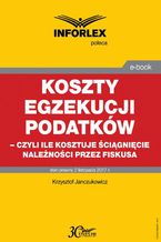 Okładka - Koszty egzekucji podatków, czyli ile kosztuje ściągnięcie należności przez fiskusa - Krzysztof Janczukowicz