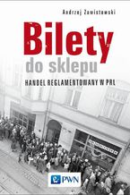 Okładka - Bilety do sklepu. Handel reglamentowany w PRL - Andrzej Zawistowski