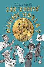 Okładka - Jak zdobyć Nagrodę Nobla? - Katarzyna Radziwiłł