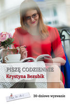 Okładka - Piszę codziennie. 36-dniowe wyzwanie - Krystyna Bezubik