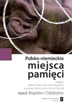 Polsko-niemieckie miejsca pamięci Tom 2. Wspólne/Oddzielne