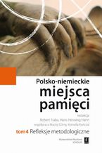 Okładka - Polsko-niemieckie miejsca pamięci Tom 4. Refleksje Metodologiczne - Robert Traba, Hans Henning Hahn